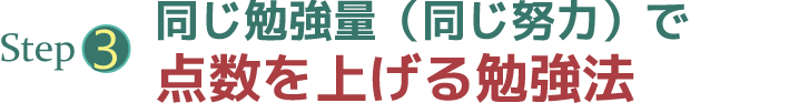 ステップ2同じ勉強量（同じ努力）で点数を上げる勉強法